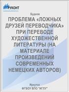 ПРОБЛЕМА «ЛОЖНЫХ ДРУЗЕЙ ПЕРЕВОДЧИКА» ПРИ ПЕРЕВОДЕ ХУДОЖЕСТВЕННОЙ ЛИТЕРАТУРЫ (НА МАТЕРИАЛЕ ПРОИЗВЕДЕНИЙ СОВРЕМЕННЫХ НЕМЕЦКИХ АВТОРОВ)