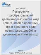 Построение преобразователей двоично-десятичного кода целых чисел в двоичный код и двоичного кода правильных дробей в двоично-десятичный код