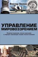 Управление мировоззрением. Развитый социализм, зрелый капитализм и грядущая глобализация глазами русского инженера