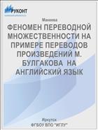 ФЕНОМЕН ПЕРЕВОДНОЙ МНОЖЕСТВЕННОСТИ НА ПРИМЕРЕ ПЕРЕВОДОВ ПРОИЗВЕДЕНИЙ М. БУЛГАКОВА  НА АНГЛИЙСКИЙ ЯЗЫК