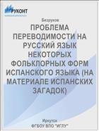 ПРОБЛЕМА ПЕРЕВОДИМОСТИ НА РУССКИЙ ЯЗЫК НЕКОТОРЫХ ФОЛЬКЛОРНЫХ ФОРМ ИСПАНСКОГО ЯЗЫКА (НА МАТЕРИАЛЕ ИСПАНСКИХ ЗАГАДОК)
